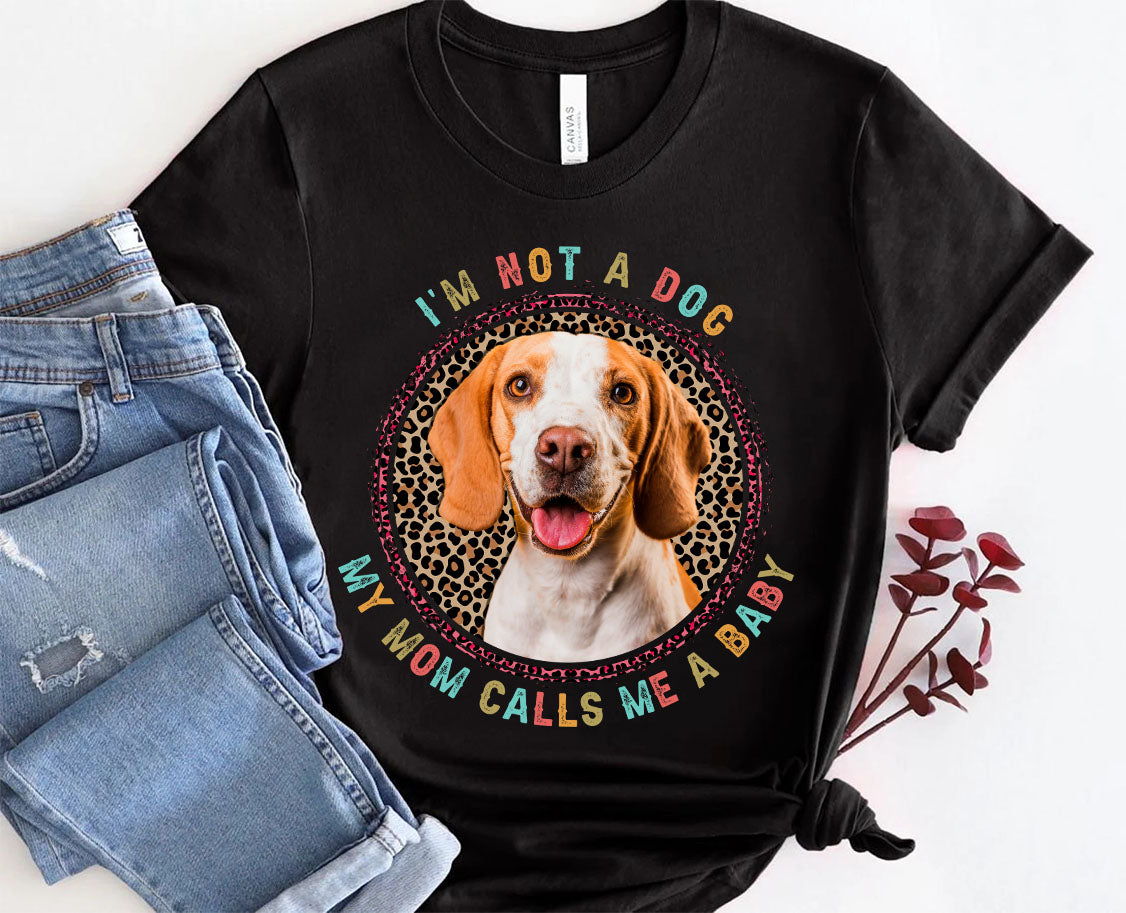 I'm Not A Dog, My Mom Call Me A Baby Tshirt, easychoo.com