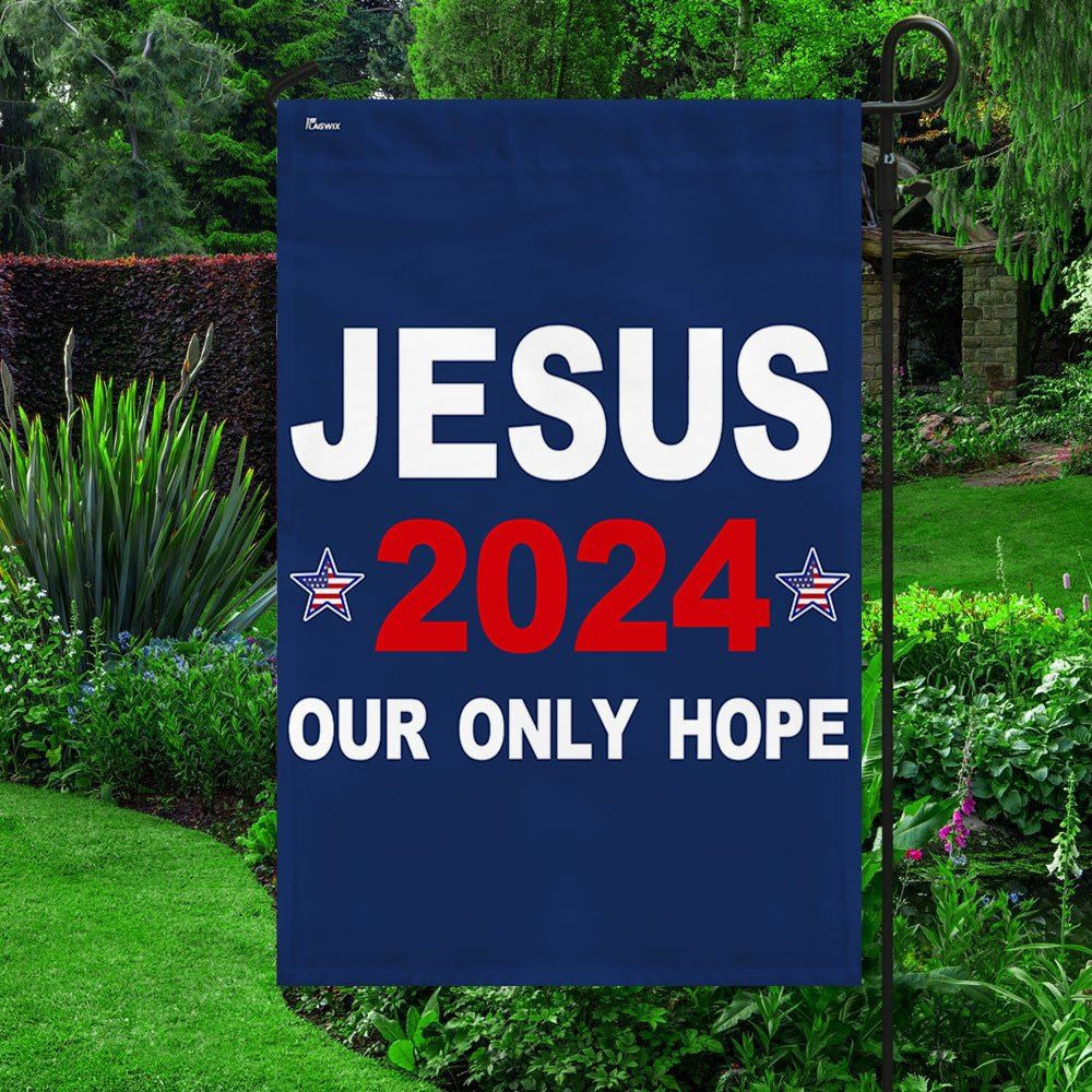 Jesus 2024 Our Only Hope Flags, Christian House Flag, Christian Flag, Scripture Flag, Garden Banner, easychoo.com