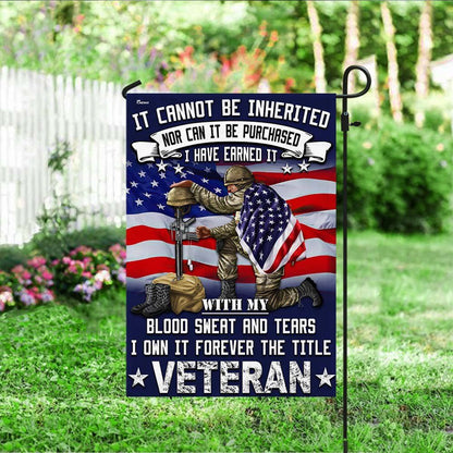 Veteran Flag It Cannot Be Inherited Blood Sweat and Tears Forever The Title Veteran Flag, Christian Flag, Scripture Flag, Garden Banner, easychoo.com