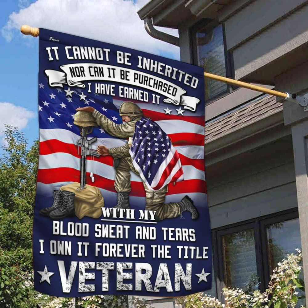 Veteran Flag It Cannot Be Inherited Blood Sweat and Tears Forever The Title Veteran Flag, Christian Flag, Scripture Flag, Garden Banner, easychoo.com