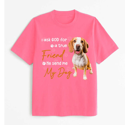 I Ask God For a True Friend, He Send Me Dog T-shirt, easychoo.com